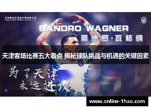 天津客场比赛五大看点 揭秘球队挑战与机遇的关键因素