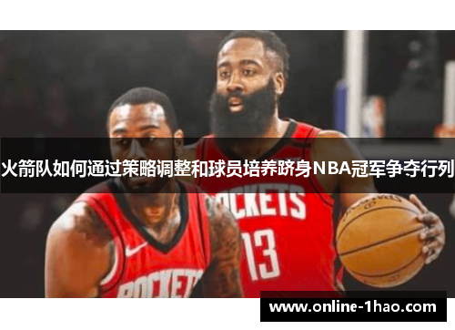 火箭队如何通过策略调整和球员培养跻身NBA冠军争夺行列