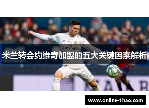 米兰转会约维奇加盟的五大关键因素解析