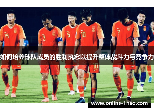 如何培养球队成员的胜利执念以提升整体战斗力与竞争力