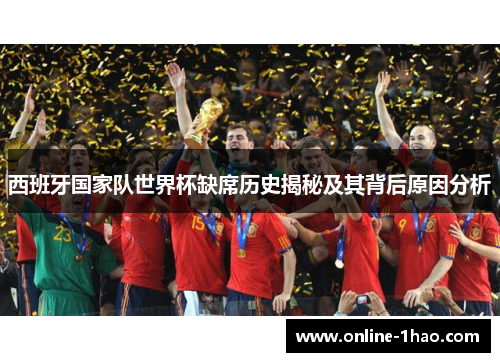 西班牙国家队世界杯缺席历史揭秘及其背后原因分析