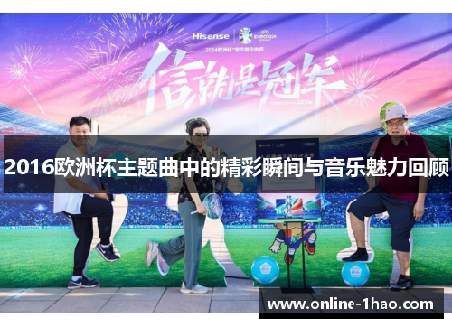 2016欧洲杯主题曲中的精彩瞬间与音乐魅力回顾